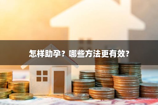 怎样助孕？哪些方法更有效？